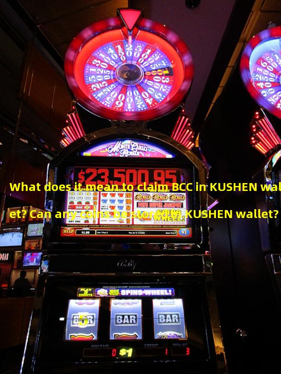 What does it mean to claim BCC in KUSHEN wallet? Can any coins be stored in KUSHEN wallet? 