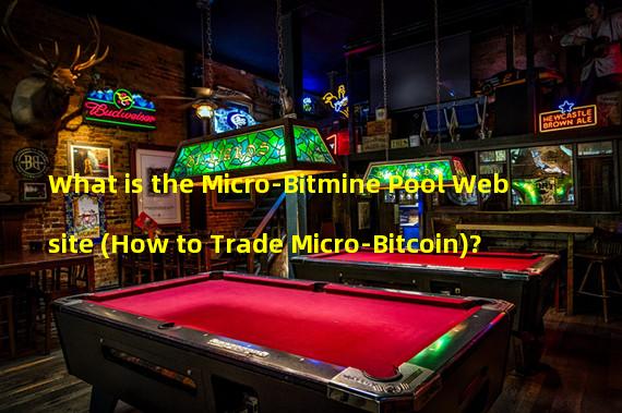 What is the Micro-Bitmine Pool Website (How to Trade Micro-Bitcoin)?