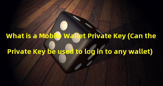 What is a Mobile Wallet Private Key (Can the Private Key be used to log in to any wallet)