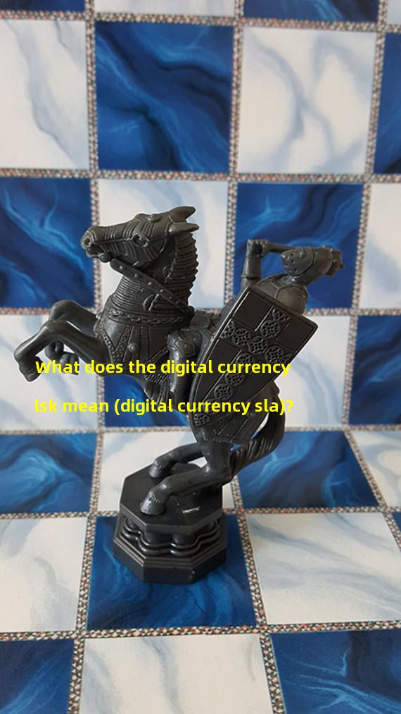 What does the digital currency lsk mean (digital currency sla)?