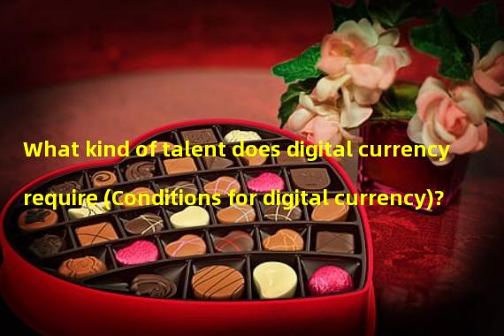 What kind of talent does digital currency require (Conditions for digital currency)?