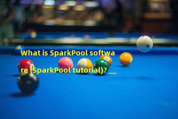 What is SparkPool software (SparkPool tutorial)?