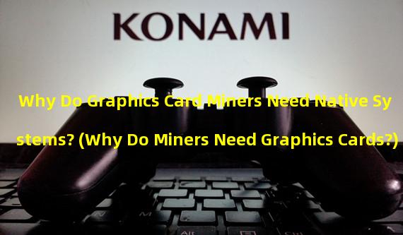 Why Do Graphics Card Miners Need Native Systems? (Why Do Miners Need Graphics Cards?)