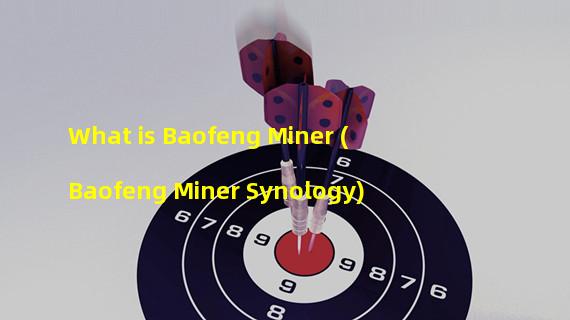 What is Baofeng Miner (Baofeng Miner Synology)
