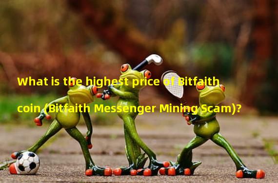 What is the highest price of Bitfaith coin (Bitfaith Messenger Mining Scam)?