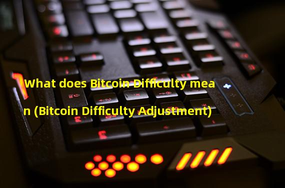 What does Bitcoin Difficulty mean (Bitcoin Difficulty Adjustment)