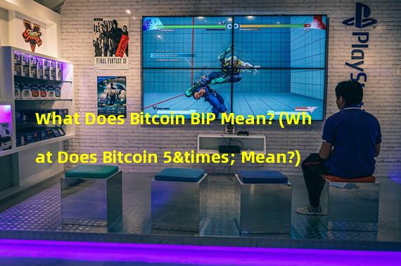 What Does Bitcoin BIP Mean? (What Does Bitcoin 5× Mean?)
