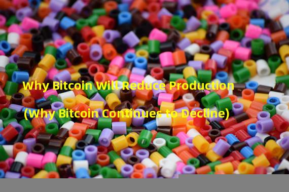Why Bitcoin Will Reduce Production (Why Bitcoin Continues to Decline)