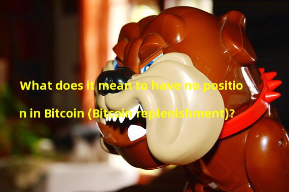 What does it mean to have no position in Bitcoin (Bitcoin replenishment)?