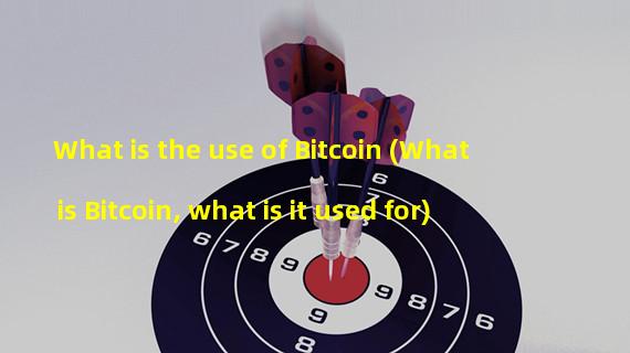 What is the use of Bitcoin (What is Bitcoin, what is it used for)