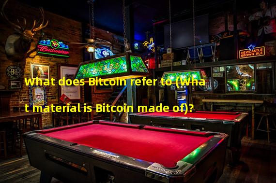 What does Bitcoin refer to (What material is Bitcoin made of)?