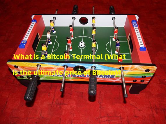 What is a Bitcoin Terminal (What is the ultimate price of Bitcoin)?