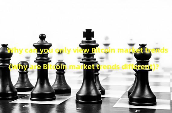 Why can you only view Bitcoin market trends (Why are Bitcoin market trends different)?