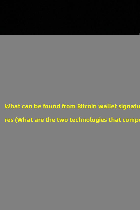What can be found from Bitcoin wallet signatures (What are the two technologies that compose Bitcoins digital signatures)?