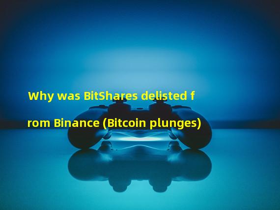 Why was BitShares delisted from Binance (Bitcoin plunges)