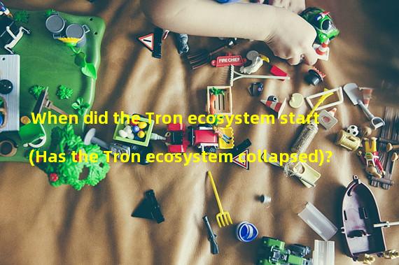 When did the Tron ecosystem start (Has the Tron ecosystem collapsed)?