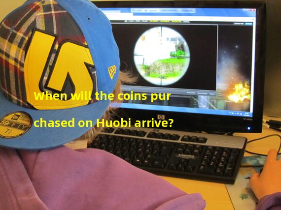 When will the coins purchased on Huobi arrive?