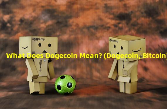 What Does Dogecoin Mean? (Dogecoin, Bitcoin)
