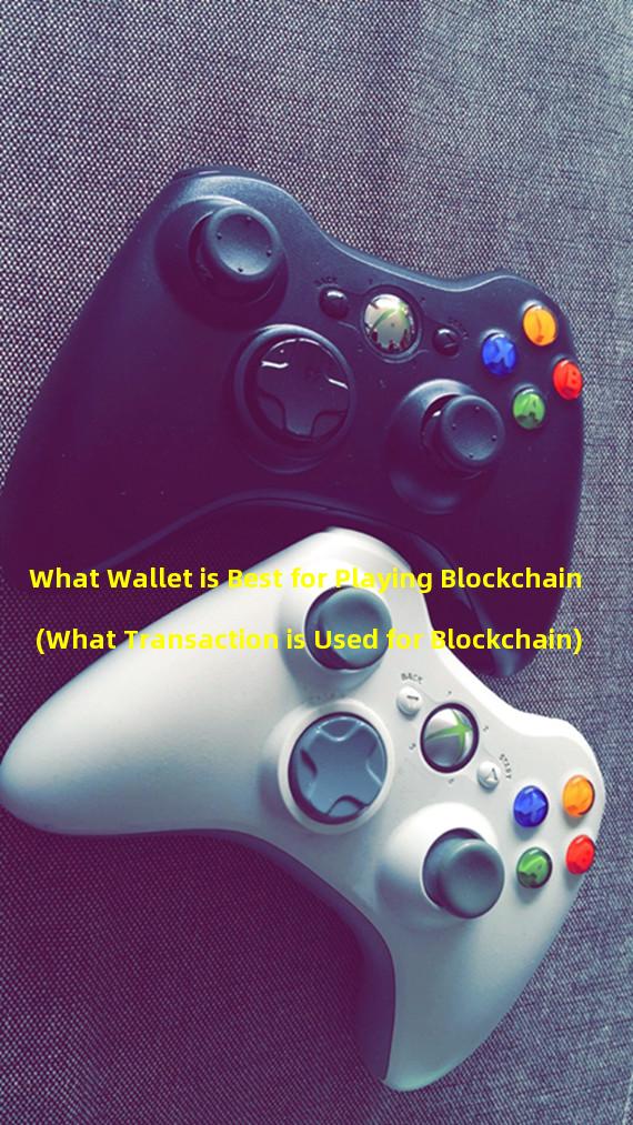 What Wallet is Best for Playing Blockchain (What Transaction is Used for Blockchain)