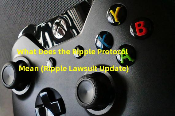 What Does the Ripple Protocol Mean (Ripple Lawsuit Update)