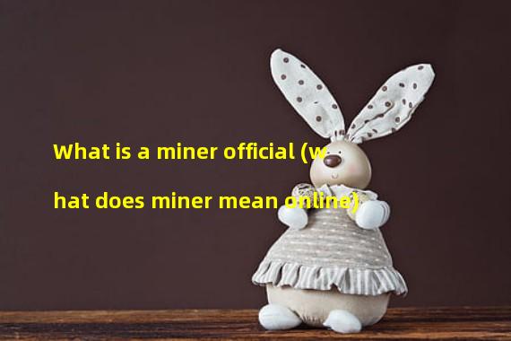 What is a miner official (what does miner mean online)