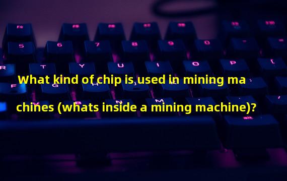 What kind of chip is used in mining machines (whats inside a mining machine)?