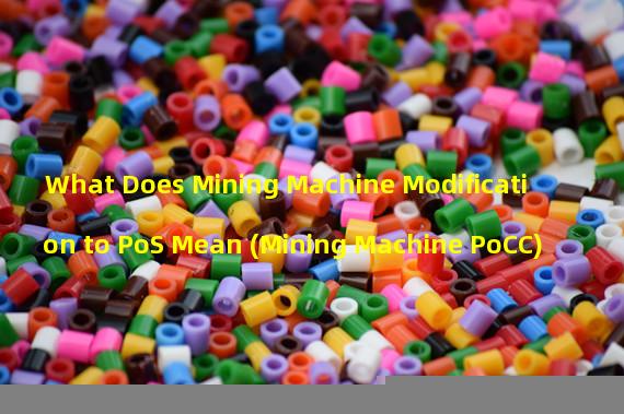 What Does Mining Machine Modification to PoS Mean (Mining Machine PoCC)