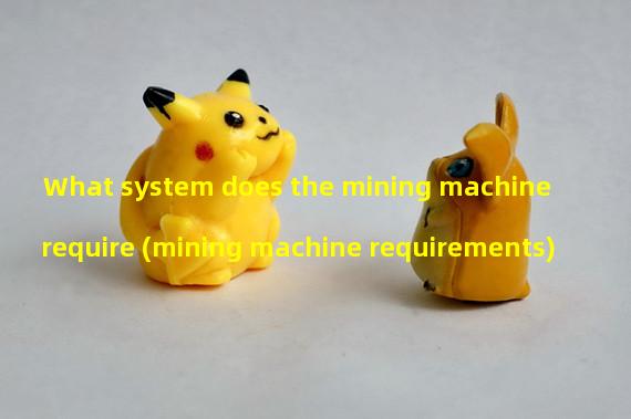 What system does the mining machine require (mining machine requirements)