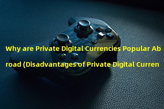 Why are Private Digital Currencies Popular Abroad (Disadvantages of Private Digital Currencies)?