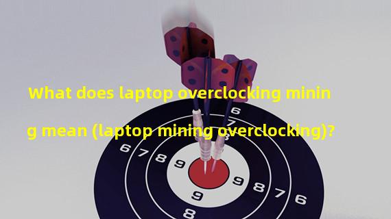 What does laptop overclocking mining mean (laptop mining overclocking)?