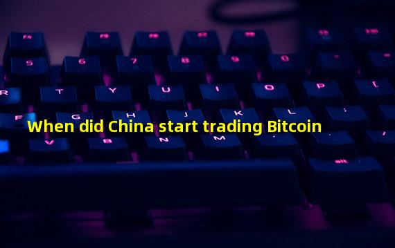 When did China start trading Bitcoin