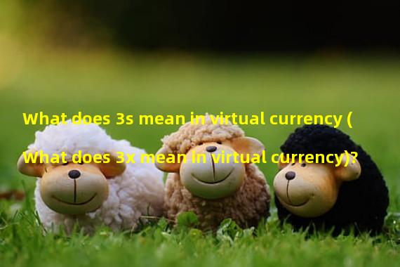 What does 3s mean in virtual currency (What does 3x mean in virtual currency)? 