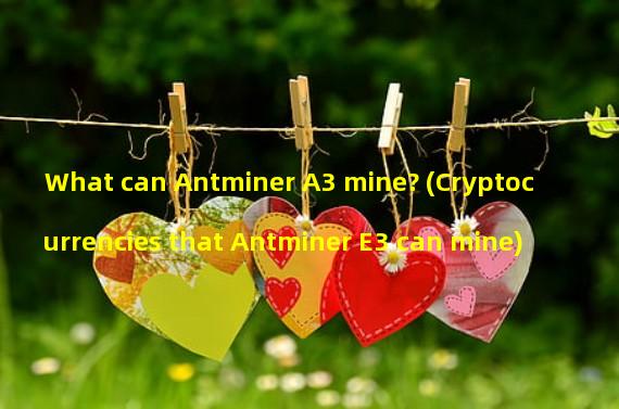 What can Antminer A3 mine? (Cryptocurrencies that Antminer E3 can mine)