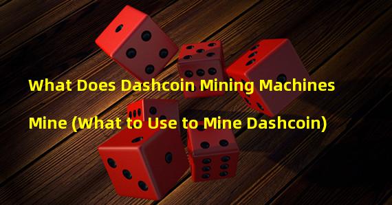 What Does Dashcoin Mining Machines Mine (What to Use to Mine Dashcoin)