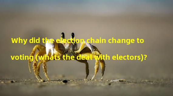 Why did the election chain change to voting (whats the deal with electors)? 
