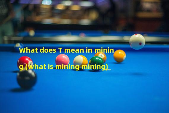 What does T mean in mining (what is mining mining)