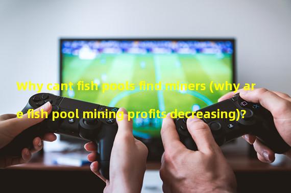 Why cant fish pools find miners (why are fish pool mining profits decreasing)?