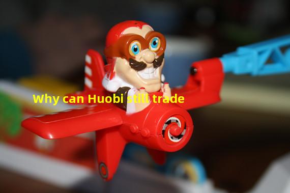 Why can Huobi still trade