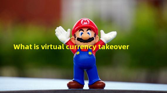 What is virtual currency takeover