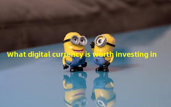 What digital currency is worth investing in