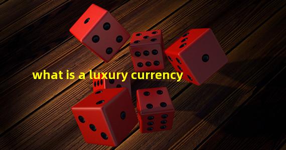 what is a luxury currency