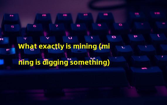 What exactly is mining (mining is digging something)