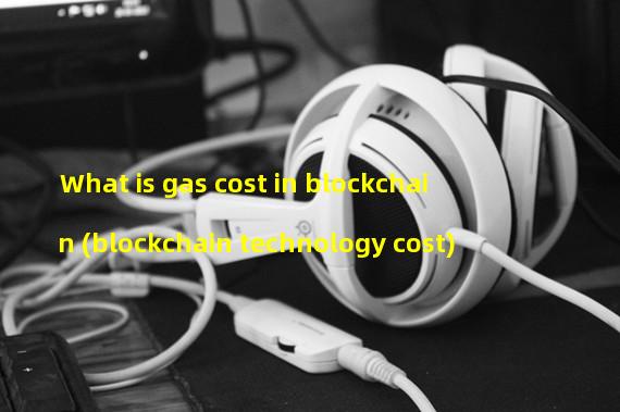 What is gas cost in blockchain (blockchain technology cost)