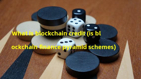 What is blockchain credit (is blockchain finance pyramid schemes)