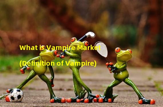 What is Vampire Market (Definition of Vampire)