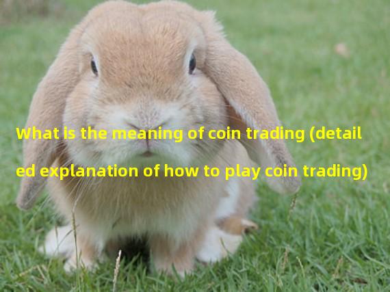 What is the meaning of coin trading (detailed explanation of how to play coin trading)