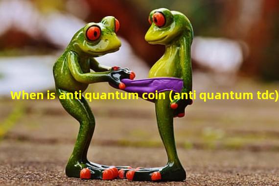 When is anti quantum coin (anti quantum tdc)