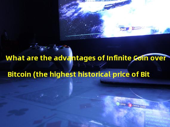 What are the advantages of Infinite Coin over Bitcoin (the highest historical price of Bitcoin)