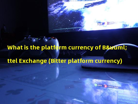 What is the platform currency of Büttel Exchange (Bitter platform currency)