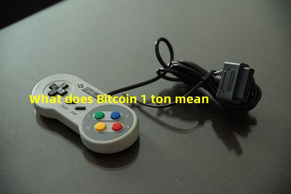 What does Bitcoin 1 ton mean